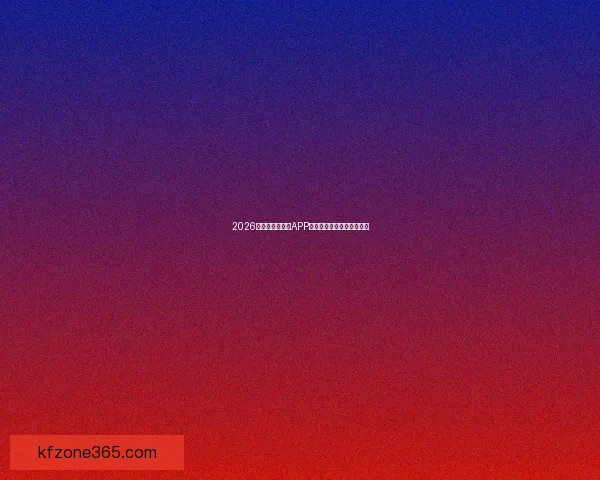 2026世界杯精彩竞猜APP推荐助你轻松赢取丰厚奖励